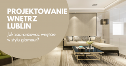 Projektowanie wnętrz Lublin – jak zaaranżować wnętrze w stylu glamour